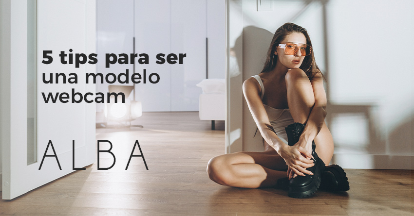 5 tips para ser una modelo webcam - ALBA